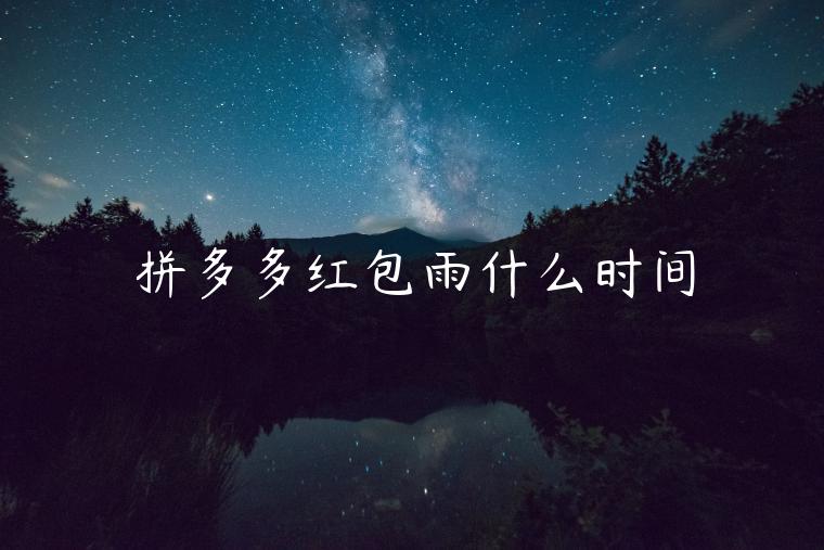 拼多多紅包雨什么時(shí)間